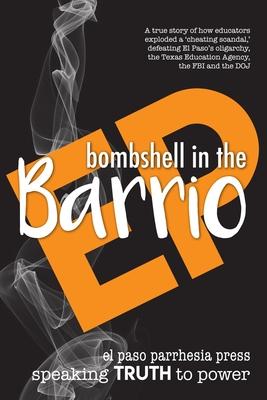 Bombshell in the Barrio: How educators exploded a "cheating scandal" and defeated the FBI, DOJ, the Texas Education Agency and El Paso's oligar