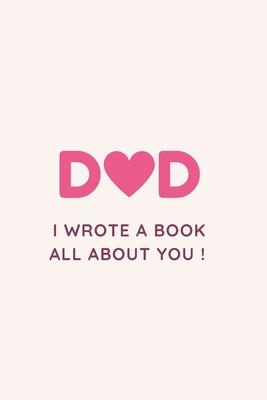 Dad I Wrote a Book All about You !: Fill in the blank Book with Prompts For Kids / Dad unique gift for Father's Day or Birthday, Christmas from kids/