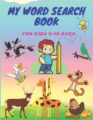 My word search book for kids 5-10 ages: An excellent puzzle book to improve spelling vocabulary and memory. It's also educational and fun for children