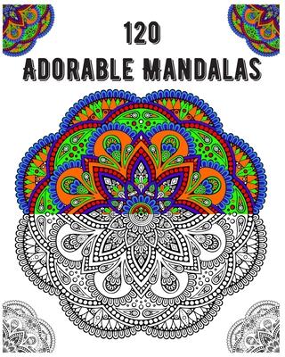 120 Adorable Mandalas: mandala coloring book for kids, adults, teens, beginners, girls: 120 amazing patterns and mandalas coloring book: Stre