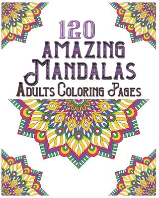 120 Amazing Mandalas Adults Coloring Pages: mandala coloring book for kids, adults, teens, beginners, girls: 120 amazing patterns and mandalas colorin