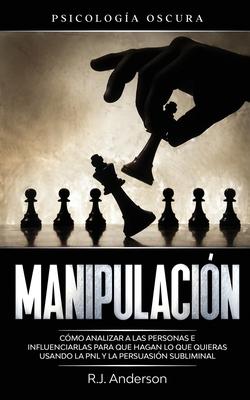 Manipulacin: Psicologa oscura - Cmo analizar a las personas e influenciarlas para que hagan lo que quieras usando la PNL y la persuasin subliminal Subscription