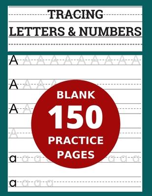 Tracing Letters & Numbers 150 Blank Practice Pages: Workbook for Preschool/ Kindergarten /Kids Ages 3-5/ Blank Pages Practice Books For Kids