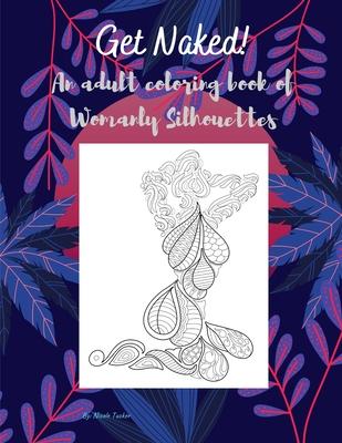 Get Naked! An adult coloring book of Womanly Silhouettes