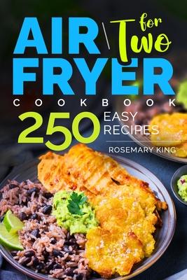 Air Fryer Cookbook for Two: 250 Easy Recipes.: Simple and Tasty Air Fryer Cooking for Beginners and Pros