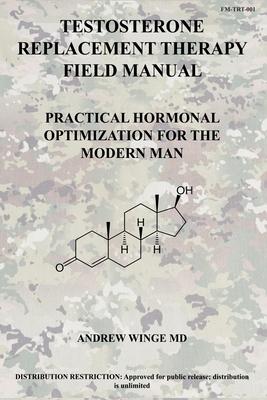 Fm-Trt-001: Testosterone Replacement Therapy Field Manual: Practical Hormonal Optimization for the Modern Man