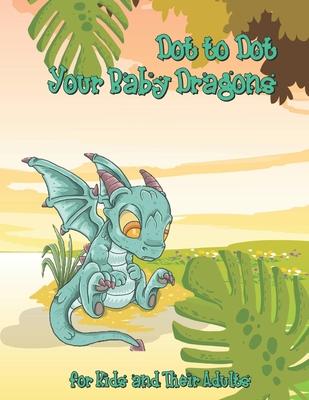 Dot to Dot Your Baby Dragons: A Dot to Dot and Coloring Book for Kids and Their Adults