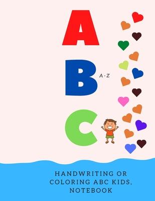 Handwriting or Coloring ABC Kids, Notebook: Preschool Practice Handwriting, Kindergarten and Kids Ages 2-5 Reading And Writing. 120 Page Lined Journal