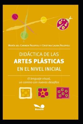 Didctica de Las Artes Plsticas En El Nivel Inicial: El lenguaje visual, un camino con nuevos desafos