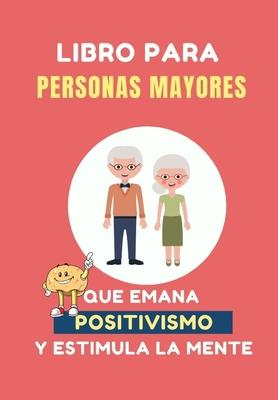 Libro para Personas Mayores que Emana Positivismo: 100 Juegos Divertidos para estimular tu mente y y mejorar tu memoria