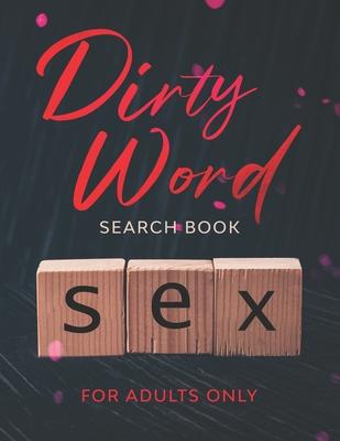 Dirty Word Search Book - For Adults Only: A Naughty, Lewd And Curse / Swear Word Puzzle Book