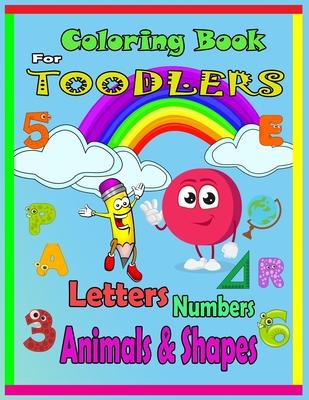 Coloring Book For Toodlers Letters, Numbers, Animals & Shapes: Fun with Letters, Numbers, Shapes, Colors, Animals - Big Activity Workbook for Toddlers