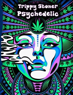 Trippy Stoner Psychedelic Coloring Book: Marijuana Lovers Themed Adult Coloring Book for Absolute Relaxation and Stress Relief