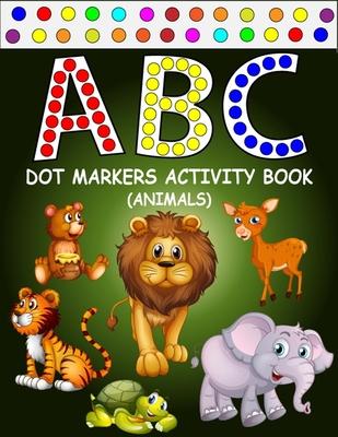 ABC Dot Markers Activity Book (Animals): Learn With Alphabet ABC Animals - Gift For Kids Ages 1-3, 2-4, 3-5, Baby, Toddler, ... (Dot Markers Alphabet