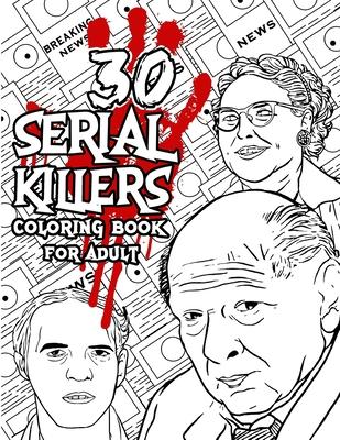 30 SERIAL KILLERS Coloring Book: A Unique Serial Killer Coloring Book for Adults. (Serial Killer Encyclopedia), Serial Killer Coloring Book With Facts