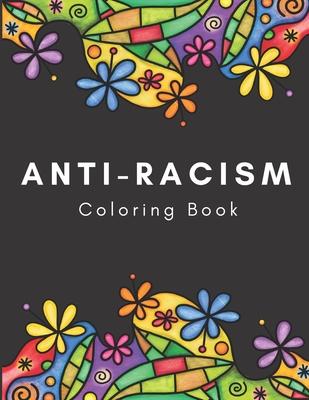 Anti-Racism Coloring Book: Beautiful Illustrations with Inspirational Quotes by Activists Civil Rights Leaders and More for Kids Teens and Adults