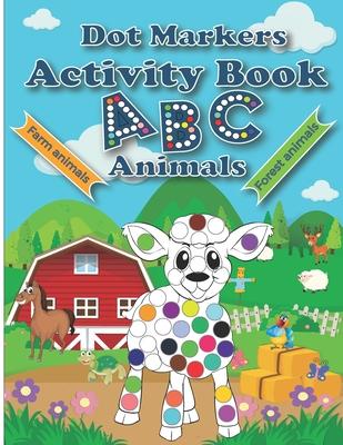 Dot Markers Activity Book ABC Animals: Cute Forest And Farm Animals, Easy Guided BIG DOTS, Do a dot page a day, Paint Daubers Marker Art Creative Kids