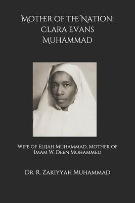 Mother of the Nation: Clara Evans Muhammad: Wife of Elijah Muhammad, Mother of Imam W. Deen Mohammed