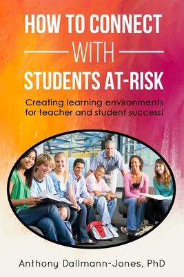 How to Connect with Students At-Risk: Creating learning environments for teacher and student success!