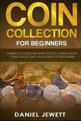 Coin Collection For Beginners: Complete Guide On How To Get Started With Coin Collecting As A Complete Beginner