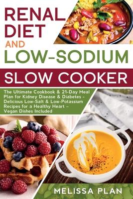 RENAL DIET and LOW-SODIUM SLOW COOKER: The Ultimate Cookbook & 21-Day Meal Plan for Kidney Disease & Diabetes - Delicious Low-Salt & Low-Potassium Rec