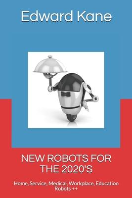 New Robots for the 2020's: Home, Service, Medical, Workplace, Education Robots ++ Subscription