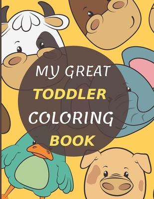 My Great Toddler Coloring Book: Fun Early Learning Book, Big coloring book for boys & girls, best toddler animals and numbers coloring book for kids,