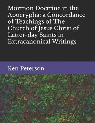 Mormon Doctrine in the Apocrypha: a Concordance of Teachings of The Church of Jesus Christ of Latter-day Saints in Extracanonical Writings