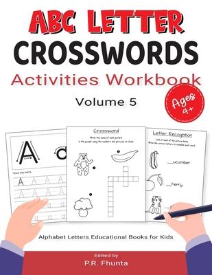 ABC Letter Crosswords Activities Workbook, Volume 5: Ages 4+, Alphabet Letters Educational Books for Kids