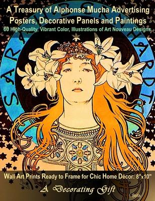 A Treasury of Alphonse Mucha Advertising Posters, Decorative Panels and Paintings, 60 High-Quality, Vibrant Color, Illustrations of Art Nouveau Design