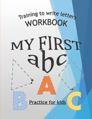 Training To Write Letters Workbook My First Abc Practice For Kids: My First Book Tracing big Letters and Shapes, for Preschoolers and Toddlers ages 2-