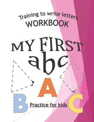 Training To Write Letters Workbook My First abc Practice For Fids: My First Book Tracing big Lettres and Shapes, for Preschoolers and Toddlers ages 2-