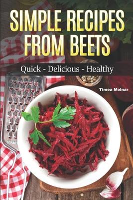 Simple Recipes from Beets: How to Make Quick Food from Beets: Quick-Delicious-Healthy