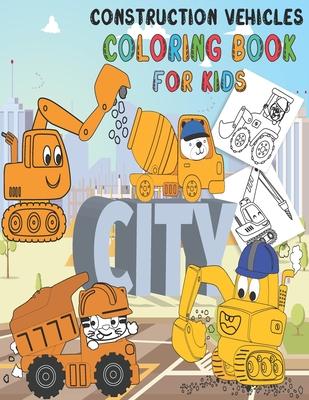 Construction Vehicles Coloring Book: Fun Big Trucks, Cranes, Tractors, Bulldozers, Excavators, Diggers And Dumpers For Toddlers Preschooler Kindergart