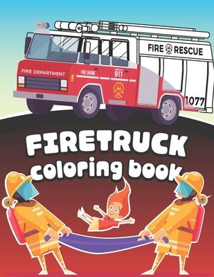 Firetruck Coloring Book: Big Fire Engines Colouring Book for Boys who Love Firefighters and Safety