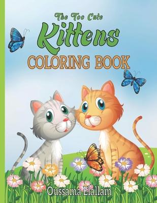 The Too Cute kittens Coloring Book: For Boys. Girls, Kids And Adult Coloring Book, Cats Kids Activity Books. Color as you play