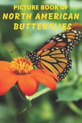 Picture Book of North American Butterflies: A Gift/Present Book for Alzheimer's Patients, Seniors with Dementia And Adults Facing Life's Challenges -