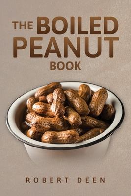 The Boiled Peanut Book: Everything you always wanted to know about boiled peanuts