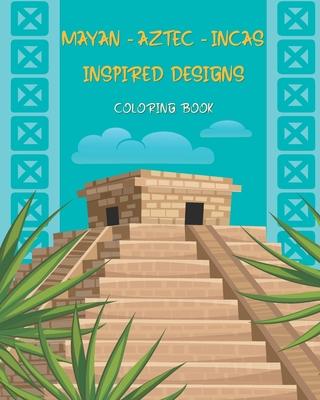 Mayan - Aztec - Incas Inspired Designs: Coloring Book for Adults and Kids - Unique Designs