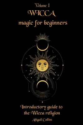 Wicca magic for beginners: Introductory guide to the Wicca religion