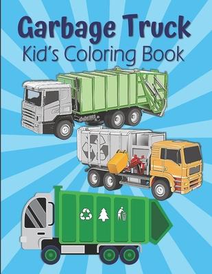 Garbage Truck Kid's Coloring Book: Dump Trucks Coloring Book For Kids Ages 4-8, Dumpsters Coloring Book For Boys And Girls