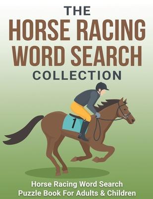 The Horse Racing Word Search Collection: Large Print Word Search Puzzle Book About Horse Racing Racehorse Champions, Jockeys, Trainers... & More Horse