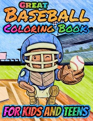 Great Baseball Coloring For Kids and Teens: Fun Baseball Coloring Book For Your Little Boys And Girls, Kids, Toddlers, Kindergartens, Preschoolers