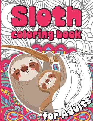 Sloth Coloring Book for Adults: Sloth Coloruing Book Gift for Women Full of Cute Lazy Sloths and Stress Relieving Mandalas