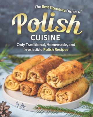 The Best Signature Dishes of Polish Cuisine: Only Traditional, Homemade, and Irresistible Polish Recipes Subscription