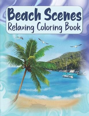 Beach Scenes Relaxing Coloring Book: Large Images Summer Coloring Book For Kids & Teens - Stress Relieving & Easy To Color Beach Sceneries Coloring Bo