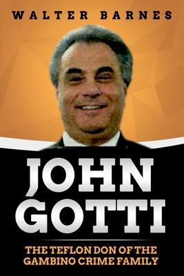 John Gotti: The Teflon Don of the Gambino Crime Family