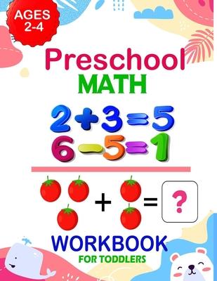 Preschool Math Workbook for Toddlers Ages 2-4: Addition And Subtraction Workbook, Preschool Math Workbook For Toddlers Ages 2-4 Beginner Math + Number