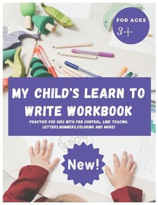 My Child's Learn to Write Workbook: Teach my 3-5 kid how to write and read letters and numbers (activity workbook for Toddler and Kindergarten )