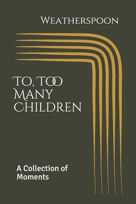 To, Too Many Children: A Collection of Moments by Weatherspoon